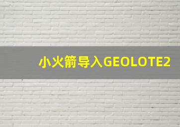 小火箭导入GEOLOTE2