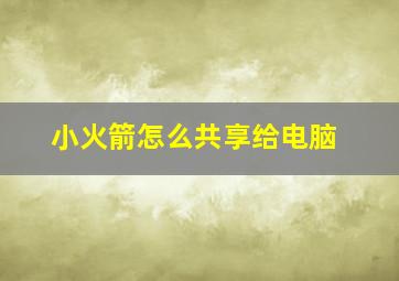 小火箭怎么共享给电脑