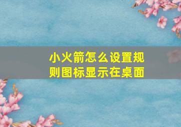 小火箭怎么设置规则图标显示在桌面