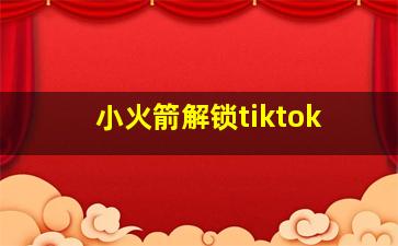 小火箭解锁tiktok