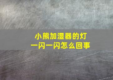 小熊加湿器的灯一闪一闪怎么回事