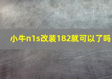 小牛n1s改装182就可以了吗