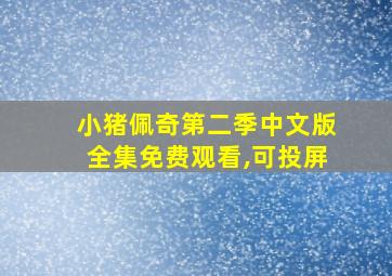 小猪佩奇第二季中文版全集免费观看,可投屏