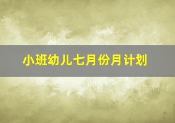 小班幼儿七月份月计划