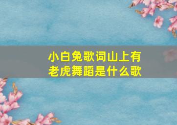 小白兔歌词山上有老虎舞蹈是什么歌