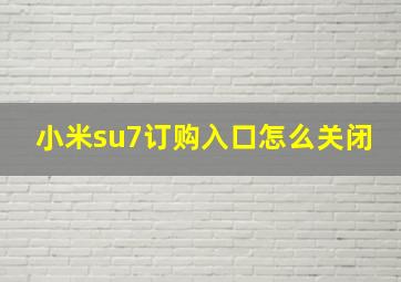 小米su7订购入口怎么关闭