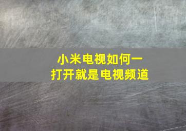 小米电视如何一打开就是电视频道