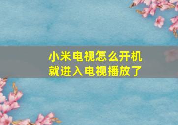 小米电视怎么开机就进入电视播放了