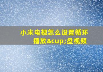 小米电视怎么设置循环播放∪盘视频