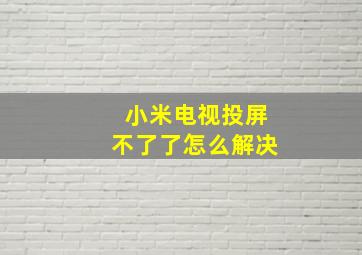 小米电视投屏不了了怎么解决