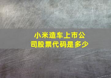 小米造车上市公司股票代码是多少