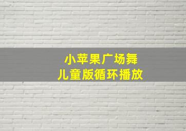 小苹果广场舞儿童版循环播放