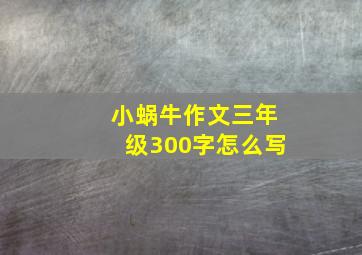 小蜗牛作文三年级300字怎么写