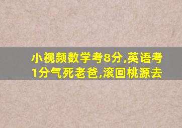 小视频数学考8分,英语考1分气死老爸,滚回桃源去