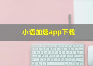 小语加速app下载