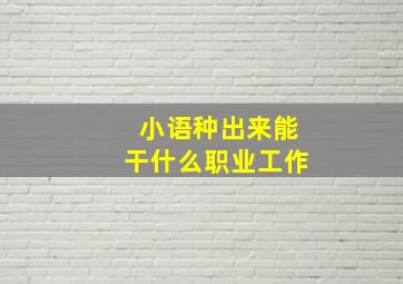 小语种出来能干什么职业工作