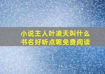 小说主人叶凌天叫什么书名好听点呢免费阅读