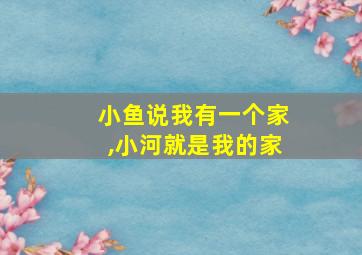 小鱼说我有一个家,小河就是我的家