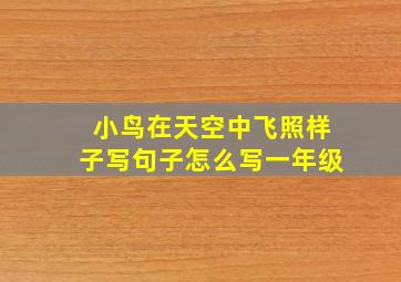 小鸟在天空中飞照样子写句子怎么写一年级