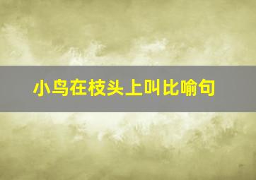 小鸟在枝头上叫比喻句