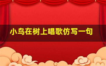 小鸟在树上唱歌仿写一句