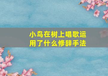 小鸟在树上唱歌运用了什么修辞手法