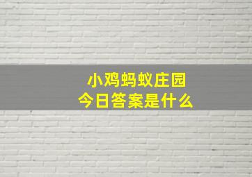 小鸡蚂蚁庄园今日答案是什么