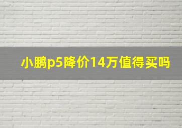 小鹏p5降价14万值得买吗