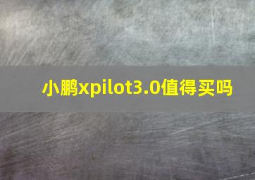 小鹏xpilot3.0值得买吗