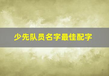 少先队员名字最佳配字