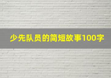 少先队员的简短故事100字