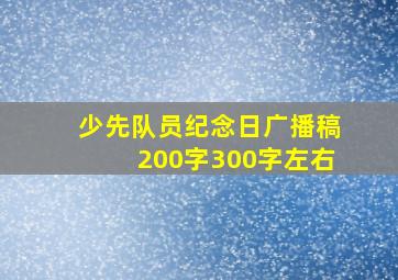 少先队员纪念日广播稿200字300字左右