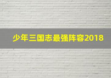 少年三国志最强阵容2018