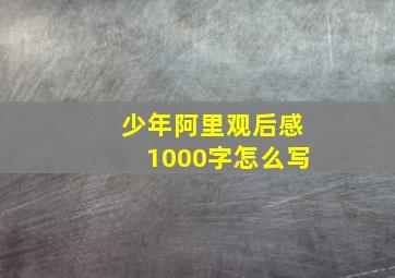 少年阿里观后感1000字怎么写