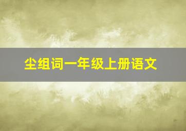 尘组词一年级上册语文