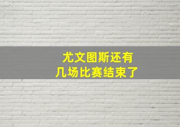 尤文图斯还有几场比赛结束了