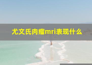 尤文氏肉瘤mri表现什么