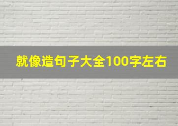 就像造句子大全100字左右