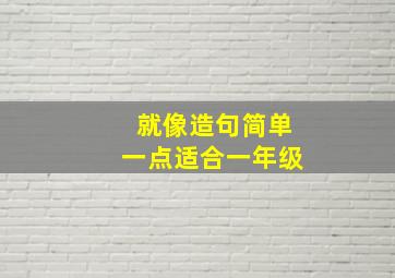 就像造句简单一点适合一年级