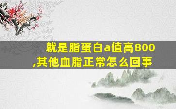 就是脂蛋白a值高800,其他血脂正常怎么回事