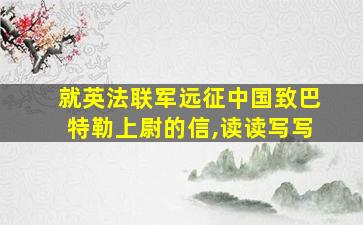 就英法联军远征中国致巴特勒上尉的信,读读写写