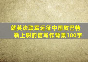 就英法联军远征中国致巴特勒上尉的信写作背景100字