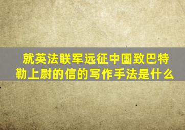 就英法联军远征中国致巴特勒上尉的信的写作手法是什么