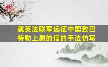 就英法联军远征中国致巴特勒上尉的信的手法仿写