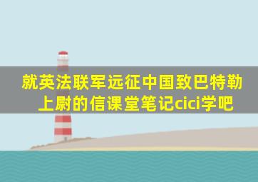 就英法联军远征中国致巴特勒上尉的信课堂笔记cici学吧