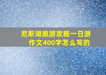 尼斯湖旅游攻略一日游作文400字怎么写的