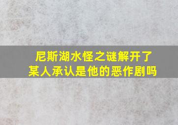 尼斯湖水怪之谜解开了某人承认是他的恶作剧吗