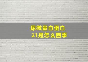 尿微量白蛋白21是怎么回事