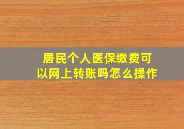 居民个人医保缴费可以网上转账吗怎么操作