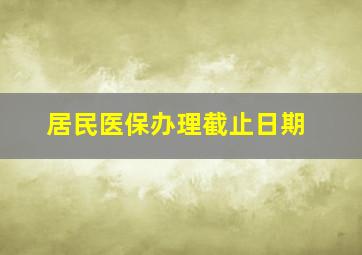 居民医保办理截止日期